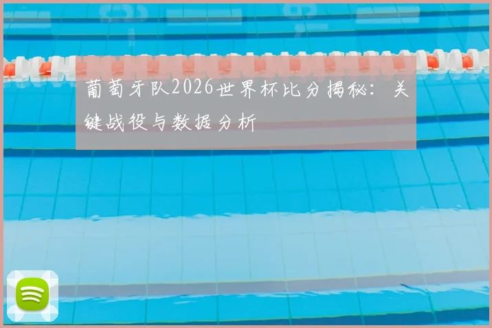 葡萄牙队2026世界杯比分揭秘：关键战役与数据分析