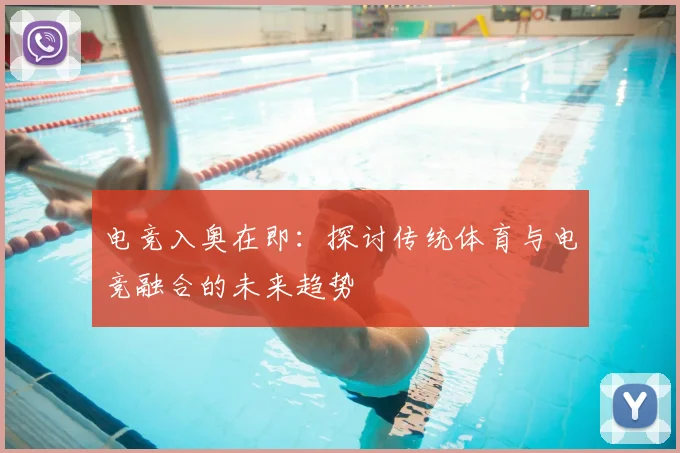 电竞入奥在即：探讨传统体育与电竞融合的未来趋势