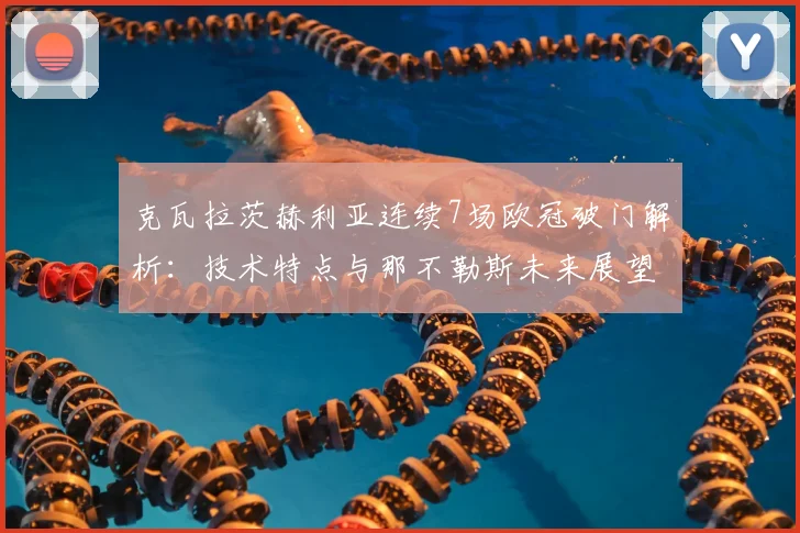 克瓦拉茨赫利亚连续7场欧冠破门解析：技术特点与那不勒斯未来展望